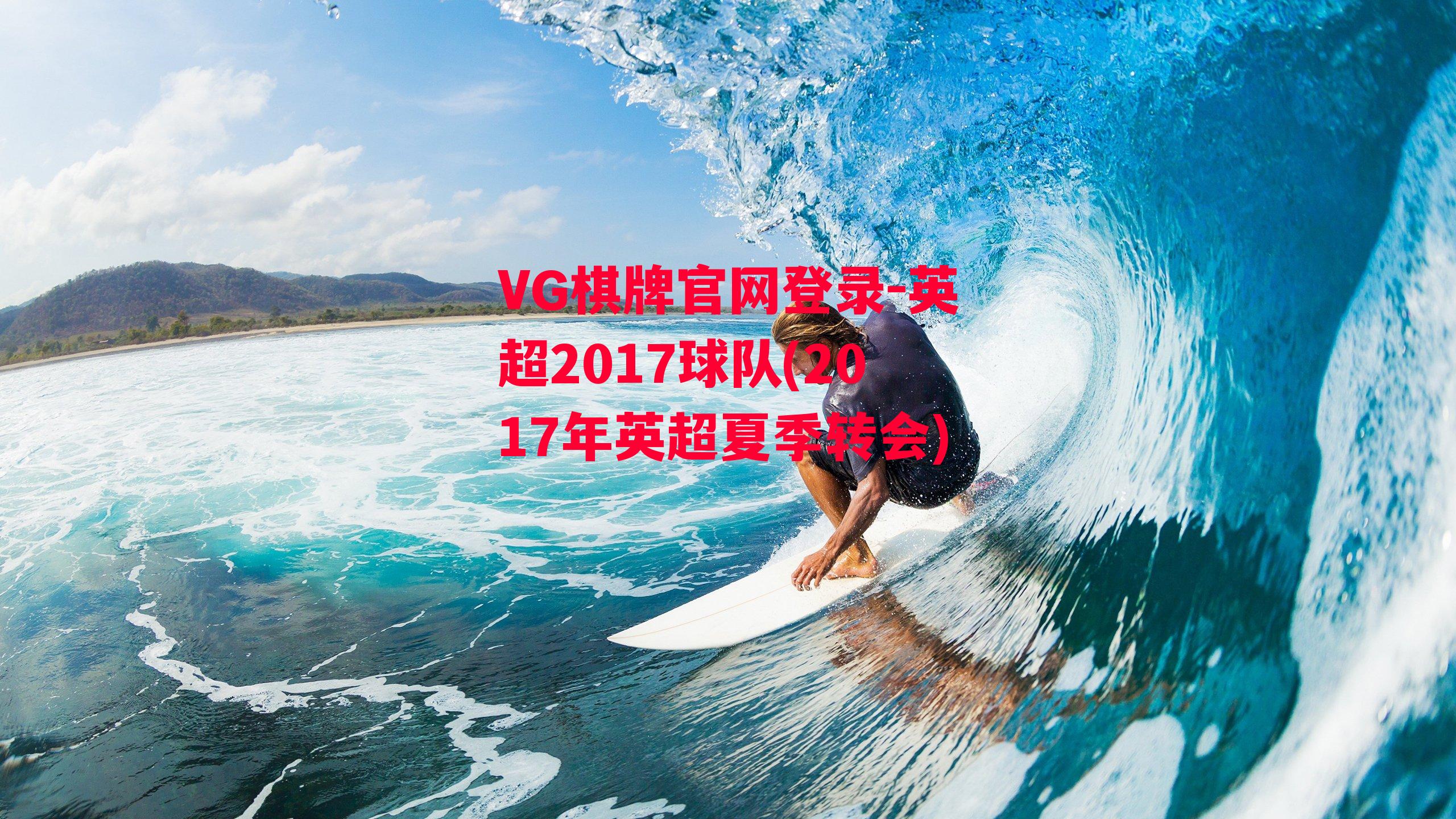 VG棋牌官网登录-英超2017球队(2017年英超夏季转会)