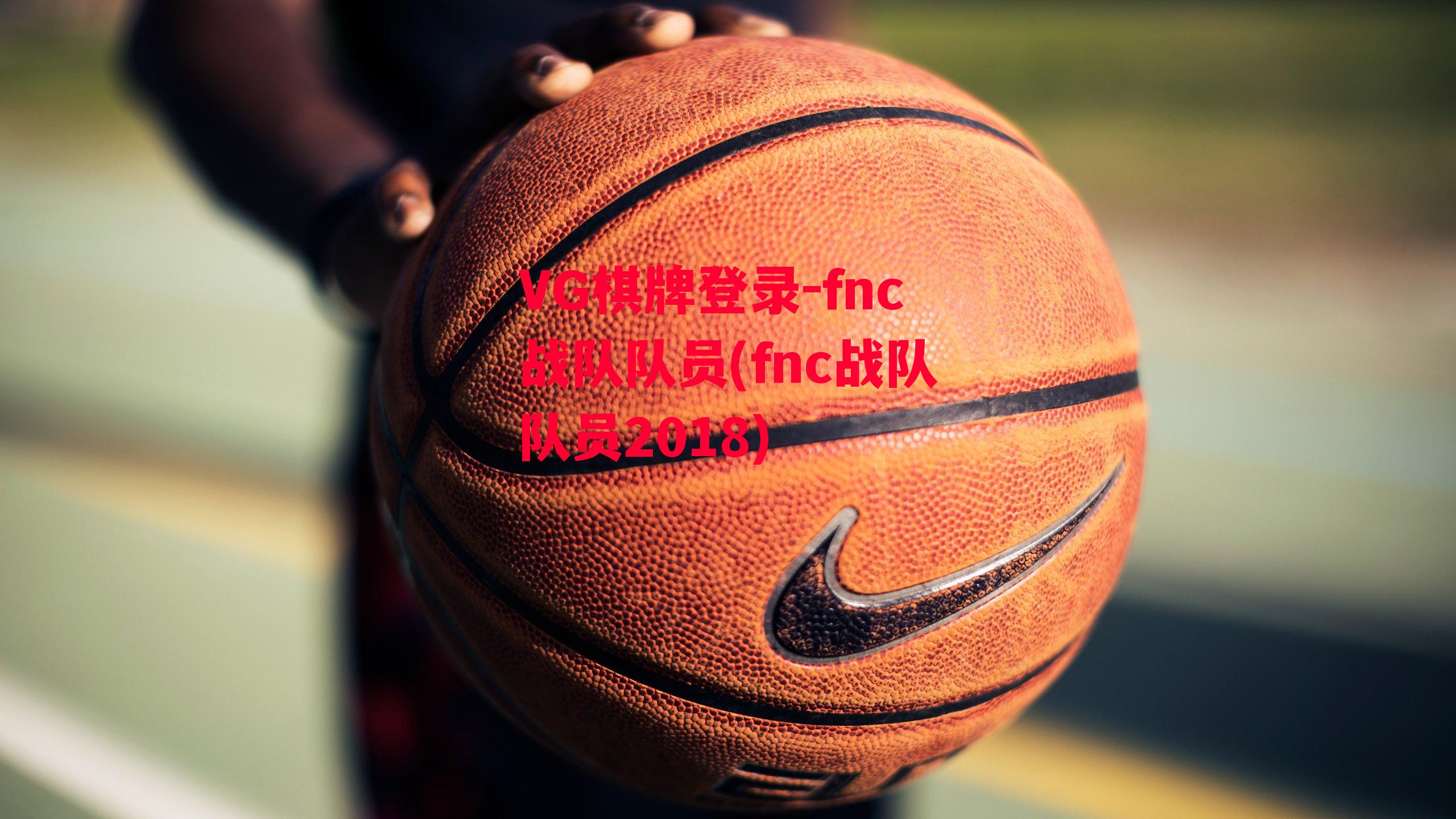 VG棋牌登录-fnc战队队员(fnc战队队员2018)